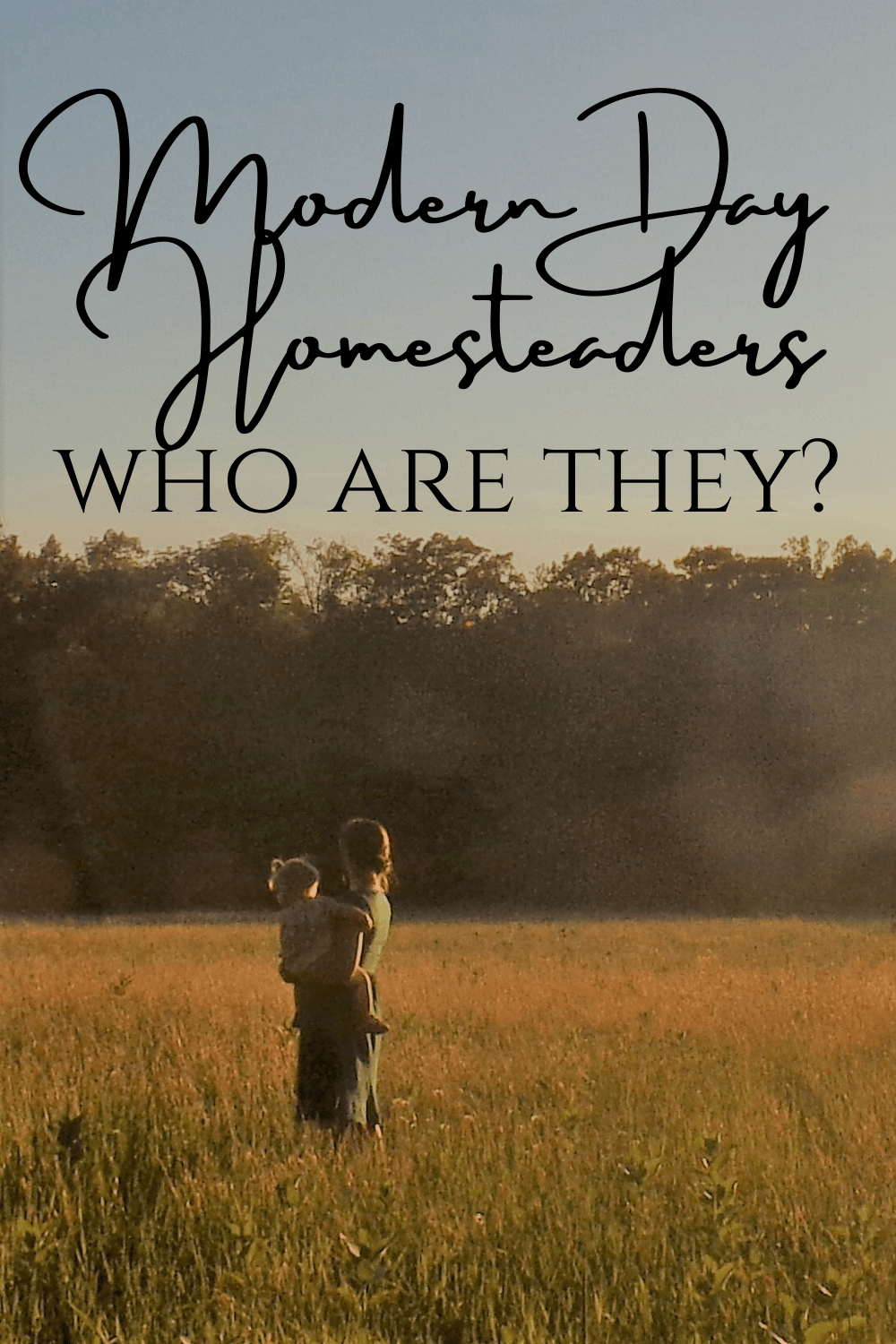 a woman stands in a field with a baby at sunset. The words above her ask who are the modern day homesteaders?
